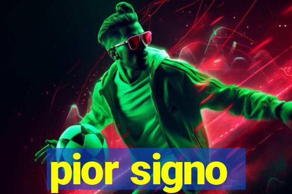 pior signo